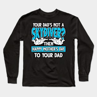 Funny Saying Skydiver Dad Father's Day Gift Long Sleeve T-Shirt